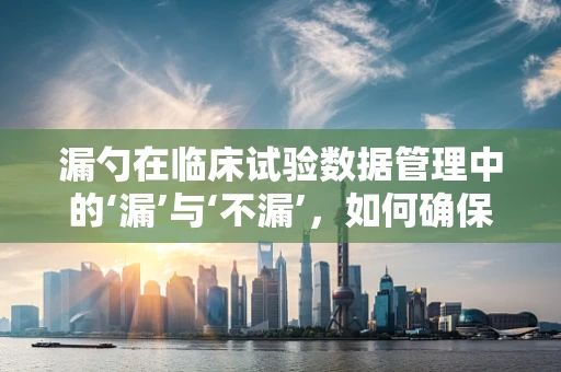漏勺在临床试验数据管理中的‘漏’与‘不漏’，如何确保数据收集的准确性？
