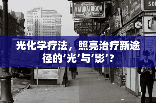 光化学疗法，照亮治疗新途径的‘光’与‘影’？