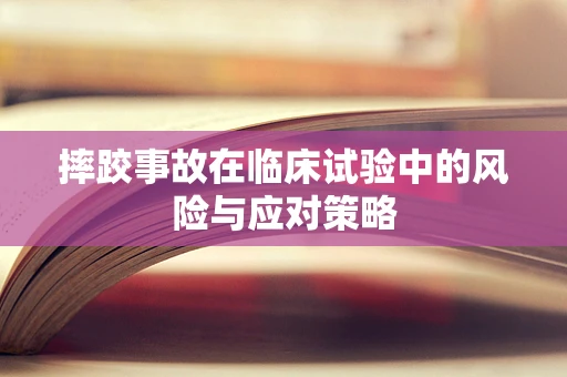 摔跤事故在临床试验中的风险与应对策略