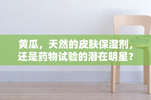 黄瓜，天然的皮肤保湿剂，还是药物试验的潜在明星？