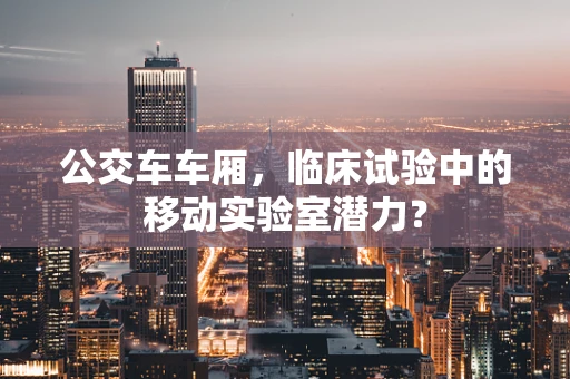 公交车车厢，临床试验中的移动实验室潜力？