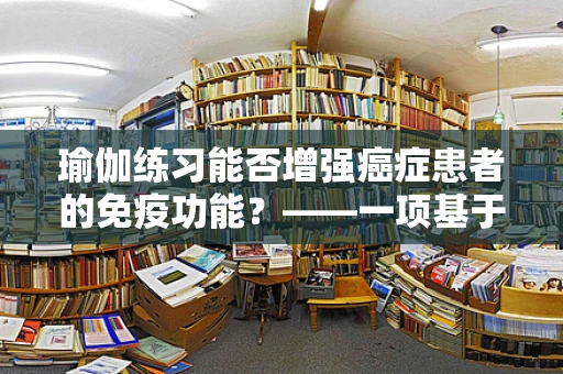 瑜伽练习能否增强癌症患者的免疫功能？——一项基于临床试验的探索