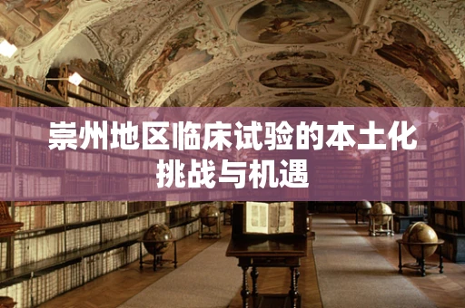 崇州地区临床试验的本土化挑战与机遇