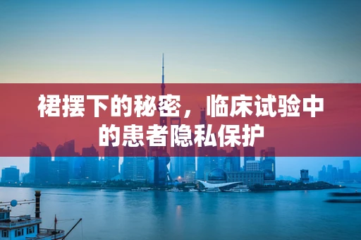 裙摆下的秘密，临床试验中的患者隐私保护