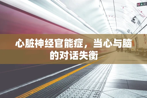 心脏神经官能症，当心与脑的对话失衡
