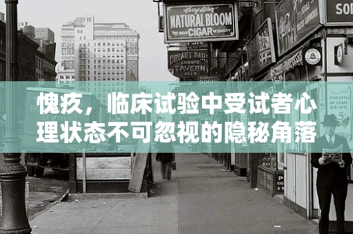 愧疚，临床试验中受试者心理状态不可忽视的隐秘角落？