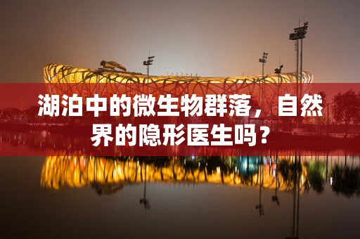 湖泊中的微生物群落，自然界的隐形医生吗？