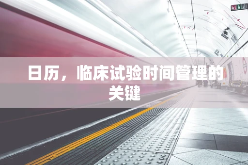 日历，临床试验时间管理的关键