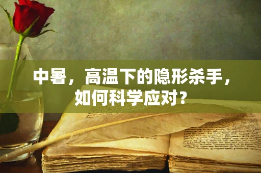中暑，高温下的隐形杀手，如何科学应对？
