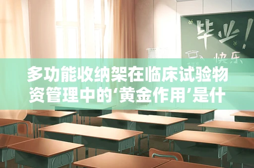 多功能收纳架在临床试验物资管理中的‘黄金作用’是什么？