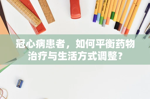 冠心病患者，如何平衡药物治疗与生活方式调整？