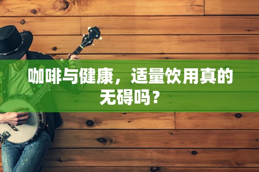 咖啡与健康，适量饮用真的无碍吗？