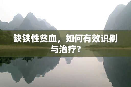 缺铁性贫血，如何有效识别与治疗？