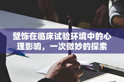 壁饰在临床试验环境中的心理影响，一次微妙的探索