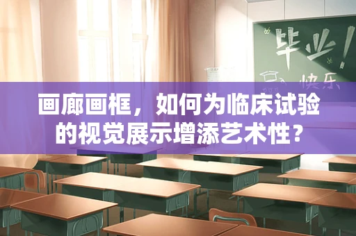 画廊画框，如何为临床试验的视觉展示增添艺术性？