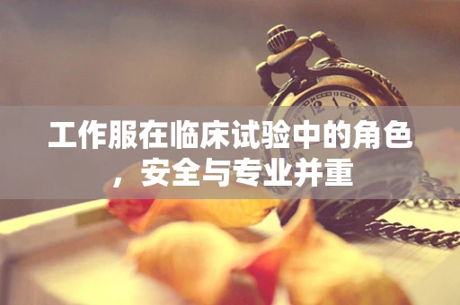 工作服在临床试验中的角色，安全与专业并重