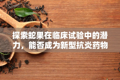 探索蛇果在临床试验中的潜力，能否成为新型抗炎药物的黄金果？