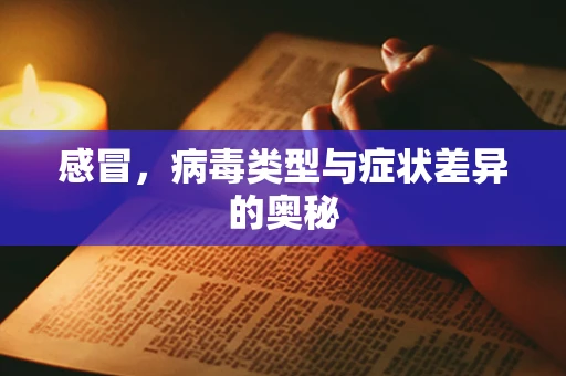 感冒，病毒类型与症状差异的奥秘