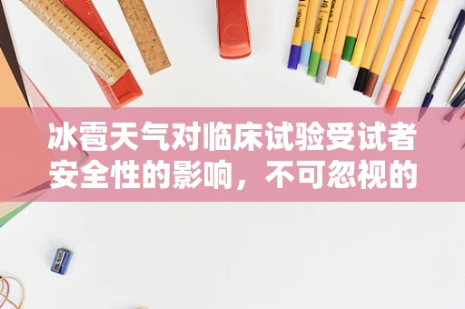 冰雹天气对临床试验受试者安全性的影响，不可忽视的挑战