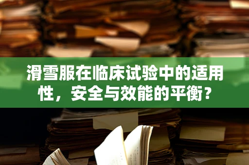 滑雪服在临床试验中的适用性，安全与效能的平衡？