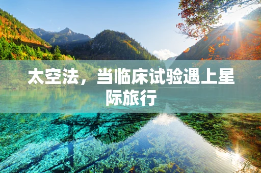 太空法，当临床试验遇上星际旅行