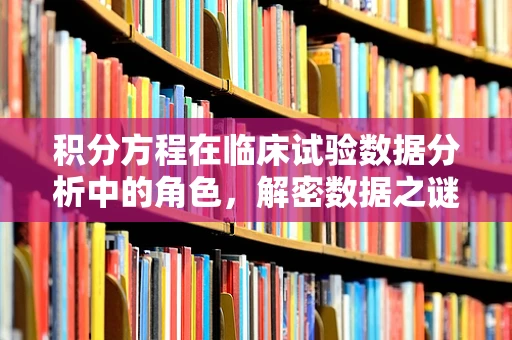 积分方程在临床试验数据分析中的角色，解密数据之谜