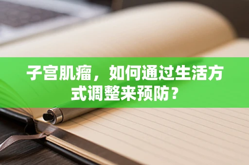 子宫肌瘤，如何通过生活方式调整来预防？