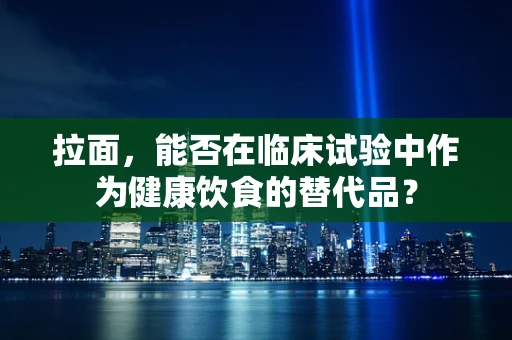 拉面，能否在临床试验中作为健康饮食的替代品？
