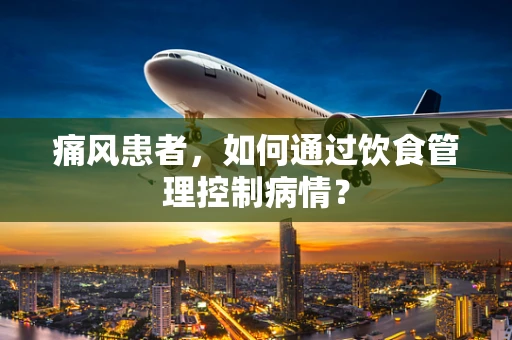 痛风患者，如何通过饮食管理控制病情？