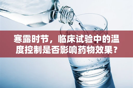 寒露时节，临床试验中的温度控制是否影响药物效果？