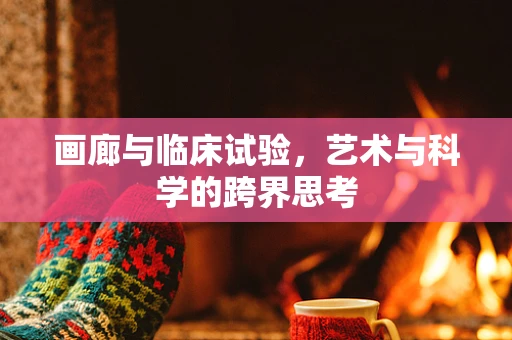 画廊与临床试验，艺术与科学的跨界思考