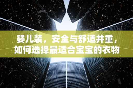 婴儿装，安全与舒适并重，如何选择最适合宝宝的衣物？