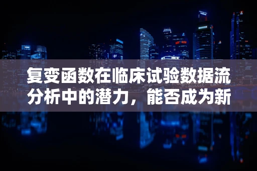 复变函数在临床试验数据流分析中的潜力，能否成为新趋势？