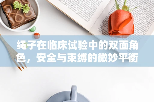 绳子在临床试验中的双面角色，安全与束缚的微妙平衡