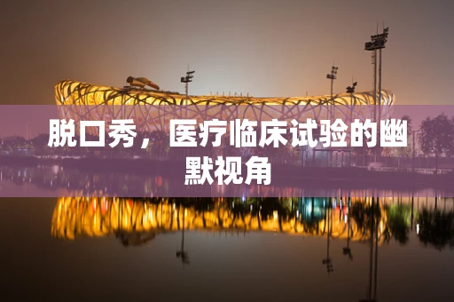 脱口秀，医疗临床试验的幽默视角