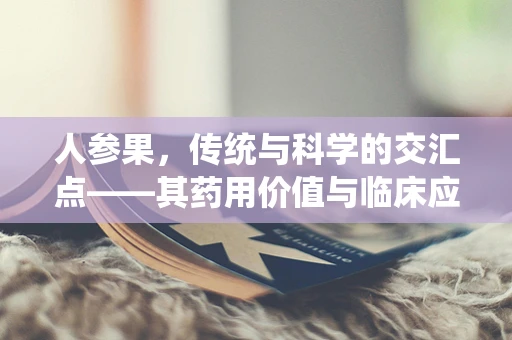 人参果，传统与科学的交汇点——其药用价值与临床应用潜力