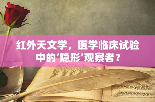 红外天文学，医学临床试验中的‘隐形’观察者？