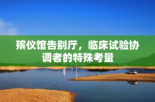 殡仪馆告别厅，临床试验协调者的特殊考量