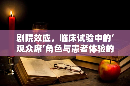 剧院效应，临床试验中的‘观众席’角色与患者体验的关联