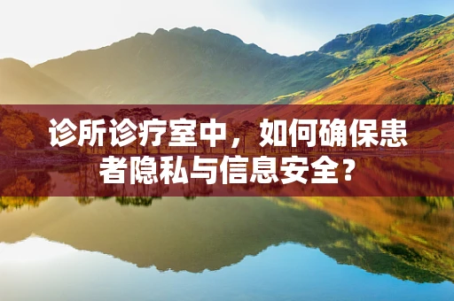 诊所诊疗室中，如何确保患者隐私与信息安全？