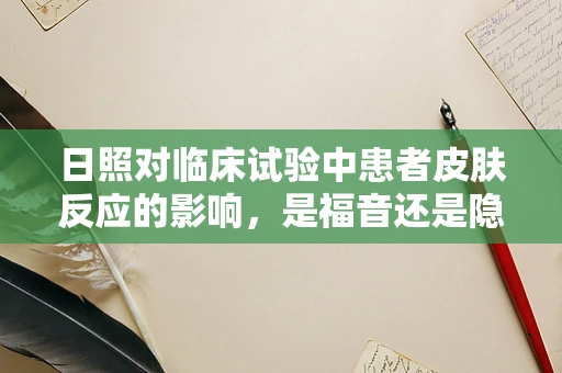 日照对临床试验中患者皮肤反应的影响，是福音还是隐忧？