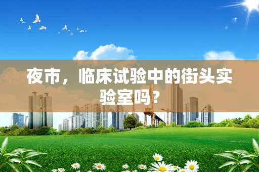 夜市，临床试验中的街头实验室吗？