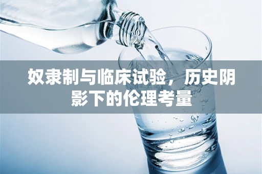 奴隶制与临床试验，历史阴影下的伦理考量