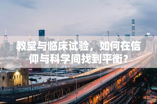 教堂与临床试验，如何在信仰与科学间找到平衡？