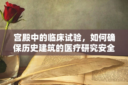 宫殿中的临床试验，如何确保历史建筑的医疗研究安全进行？