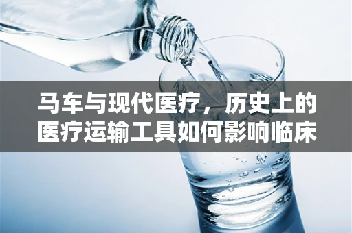 马车与现代医疗，历史上的医疗运输工具如何影响临床试验协调？