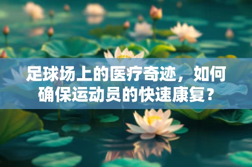 足球场上的医疗奇迹，如何确保运动员的快速康复？