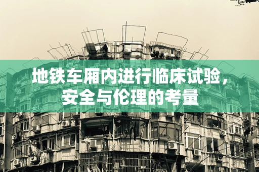 地铁车厢内进行临床试验，安全与伦理的考量