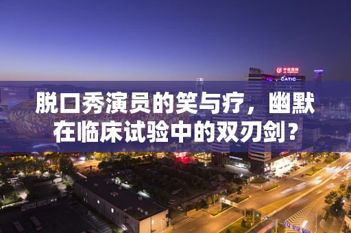 脱口秀演员的笑与疗，幽默在临床试验中的双刃剑？