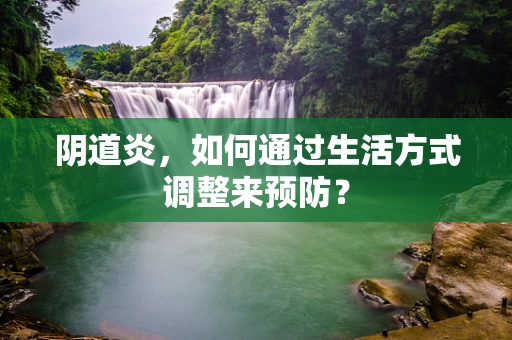阴道炎，如何通过生活方式调整来预防？